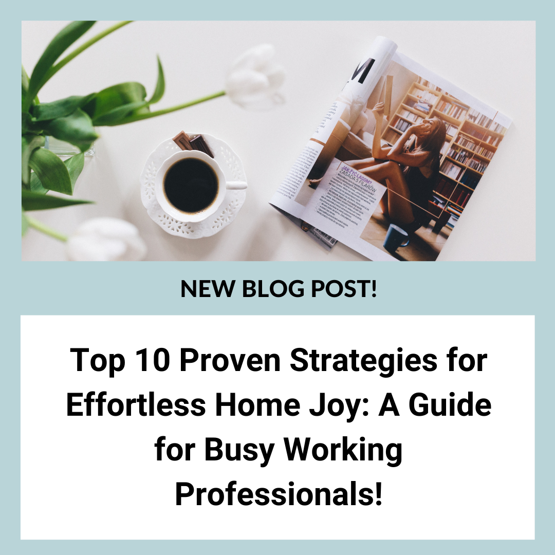 Top 10 Proven Strategies for Effortless Home Joy: A Guide for Busy Working Professionals!
