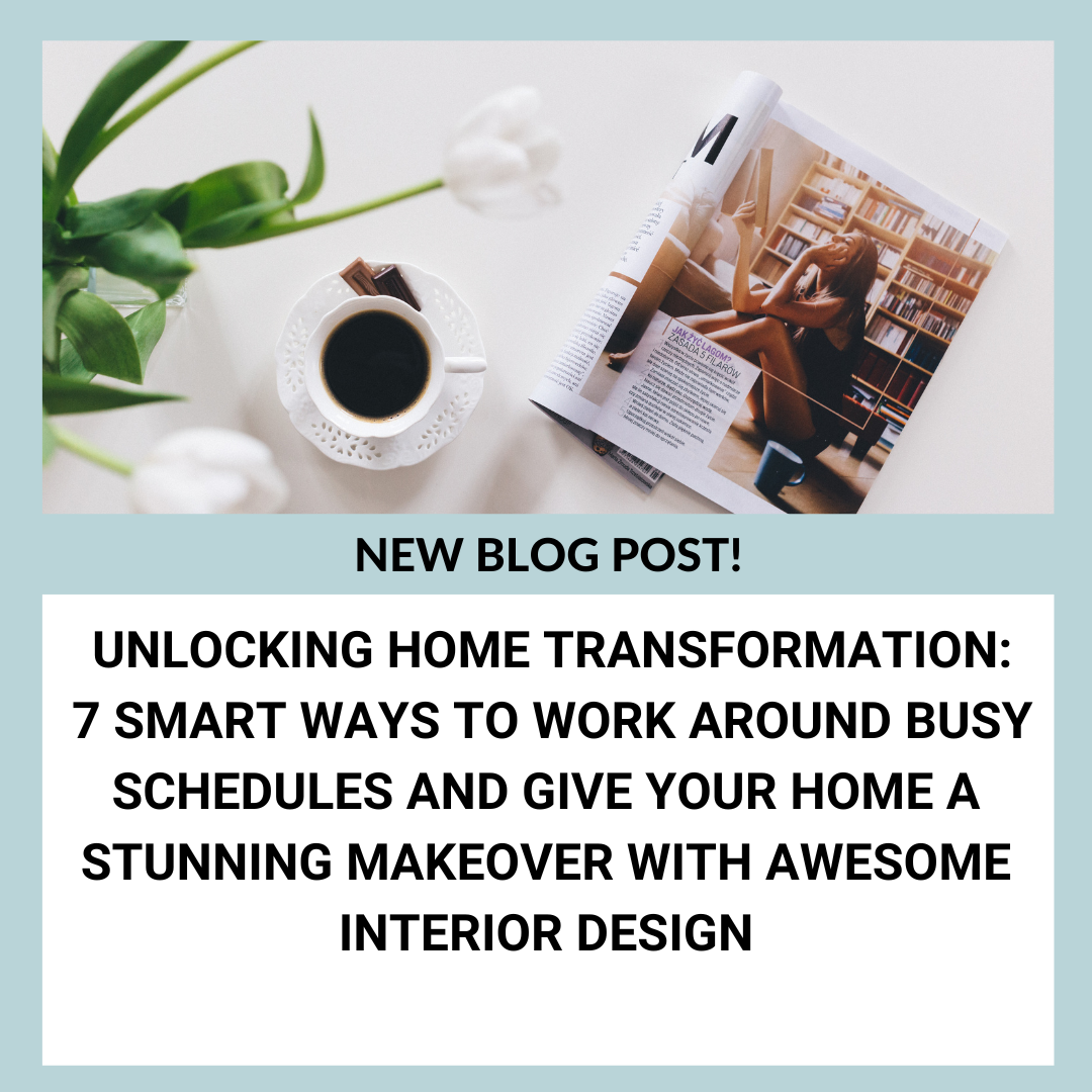  Unlocking Home Transformation: 7 Smart Ways to Work Around Busy Schedules and Give Your Home a Stunning Makeover with Awesome Interior Design