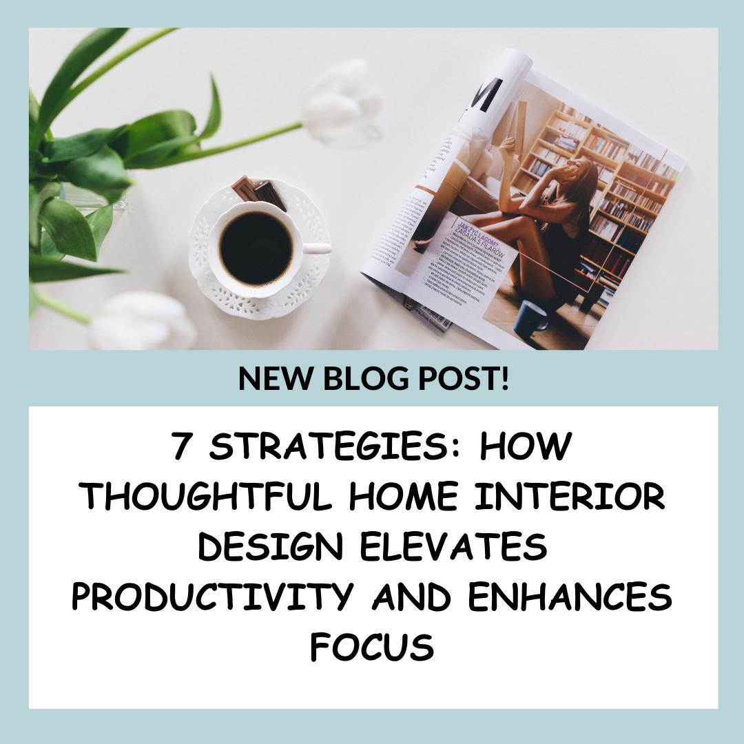 7 Strategies: How Thoughtful Home Interior Design Elevates Productivity and Enhances Focus