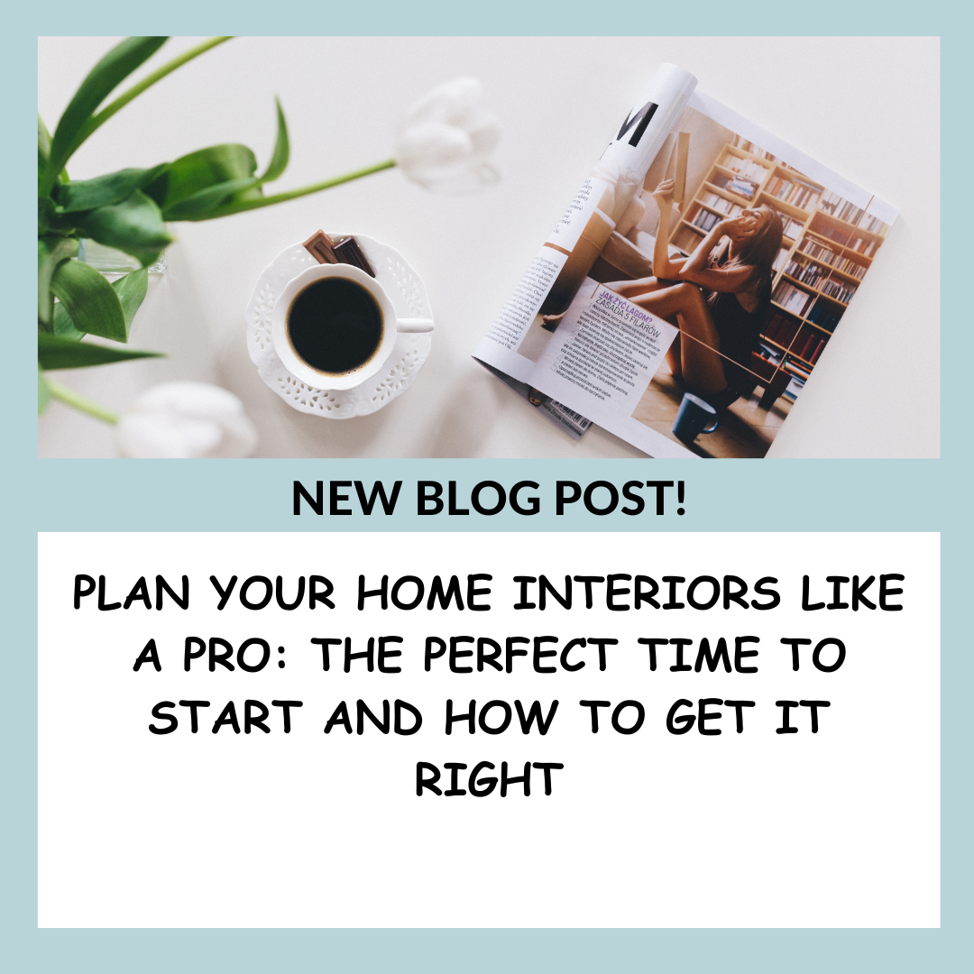 Plan Your Home Interiors Like a Pro: The Perfect Time to Start and How to Get It Right